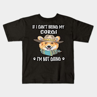 If I Can't Bring My Corgi I'm Not Going (195) Kids T-Shirt